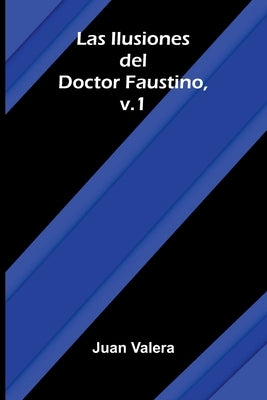 Las Ilusiones Del Doctor Faustino, V.1 by Valera, Juan