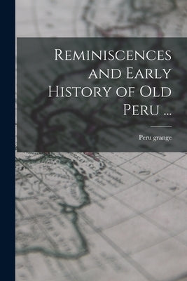 Reminiscences and Early History of old Peru ... by Peru Grange