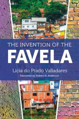 The Invention of the Favela by Valladares, Licia Do Prado
