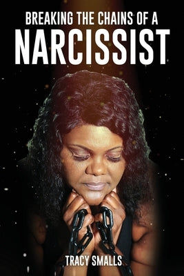 Breaking the Chains of a Narcissist by Smalls, Tracy