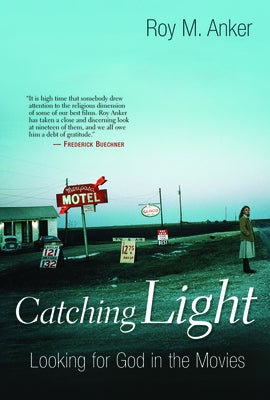 Catching Light: Looking for God in the Movies by Anker, Roy M.