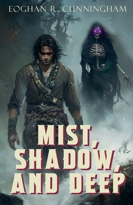 Mist, Shadow, and Deep by Cunningham, Eoghan R.