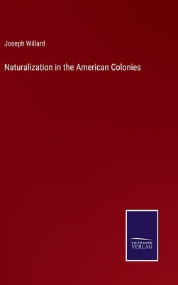 Naturalization in the American Colonies by Willard, Joseph
