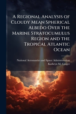 A Regional Analysis of Cloudy Mean Spherical Albedo Over the Marine Stratocumulus Region and the Tropical Atlantic Ocean by National Aeronautics and Space Administr