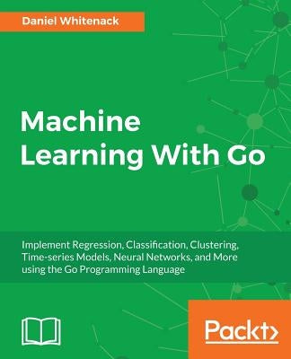 Machine Learning With Go by Whitenack, Daniel