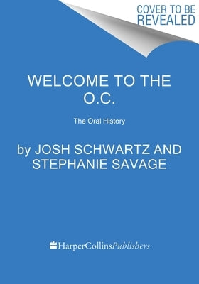 Welcome to the O.C.: The Oral History by Schwartz, Josh