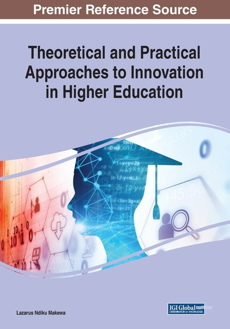 Theoretical and Practical Approaches to Innovation in Higher Education by Makewa, Lazarus Ndiku
