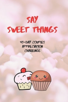 Say Sweet Things: 40-Day Couples Appreciation Challenge ( by Lewis, Fiona B.