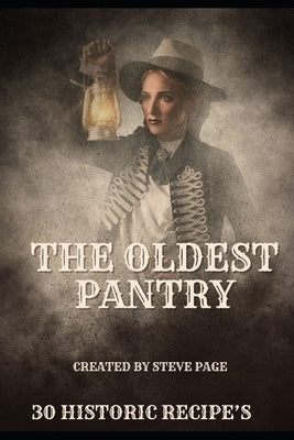 The Oldest Pantry: 30 of the Oldest Recipe's known to Man by Page, Steve