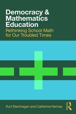 Democracy and Mathematics Education: Rethinking School Math for Our Troubled Times by Stemhagen, Kurt