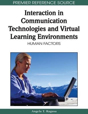Interaction in Communication Technologies and Virtual Learning Environments: Human Factors by Ragusa, Angela T.