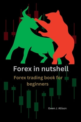 Forex in nutshell: Forex trading book for beginners by Allison, Gwen J.