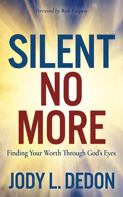 Silent No More: Finding Your Worth Through God's Eyes by Jody L Dedon