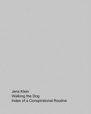 Jens Klein: Walking the Dog: Index of a Conspiratorial Routine by Klein, Jens