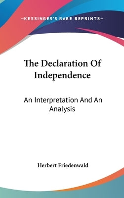 The Declaration Of Independence: An Interpretation And An Analysis by Friedenwald, Herbert