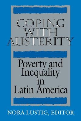 Coping with Austerity: Poverty and Inequality in Latin America by Lustig, Nora Claudia