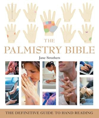 The Palmistry Bible: The Definitive Guide to Hand Reading Volume 6 by Struthers, Jane