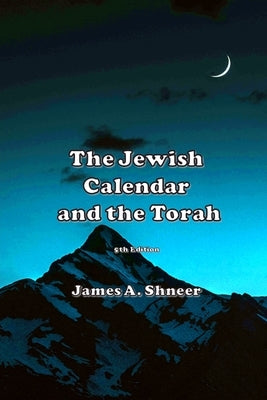 The Jewish Calendar and the Torah 5th Ed. by Shneer, James