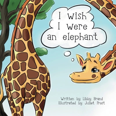 I wish I were an elephant: A children's story about love and self-acceptance by Brand, Libby