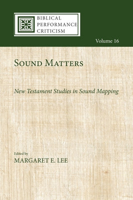 Sound Matters: New Testament Studies in Sound Mapping by Lee, Margaret E.