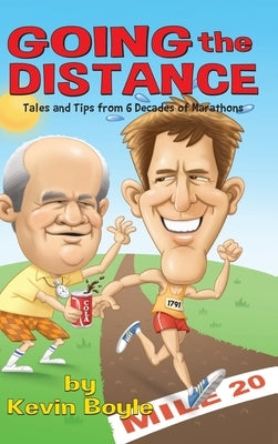 Going The Distance: Tales And Tips From Six Decades of Marathons by Boyle, Kevin