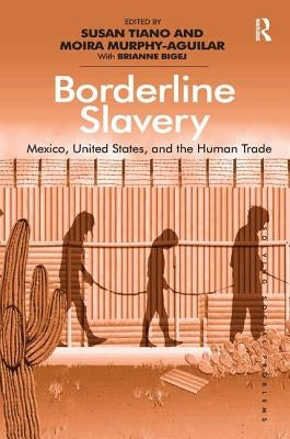 Borderline Slavery: Mexico, United States, and the Human Trade by Murphy-Aguilar, Moira