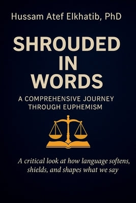 Shrouded in Words: A Comprehensive Journey through Euphemism by Elkhatib, Hussam Atef