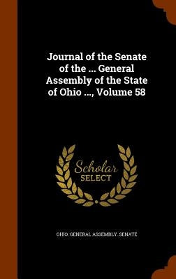 Journal of the Senate of the ... General Assembly of the State of Ohio ..., Volume 58 by Ohio General Assembly Senate