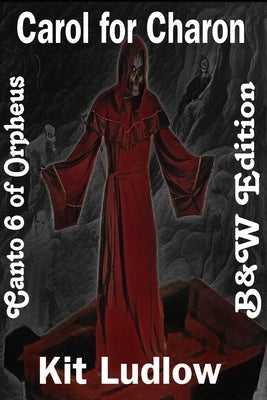 Carol for Charon: Canto 6 of Orpheus (B&W Edition) by Ludlow, Kit