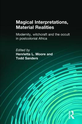 Magical Interpretations, Material Realities: Modernity, Witchcraft and the Occult in Postcolonial Africa by Moore, Henrietta L.