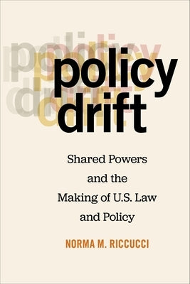 Policy Drift: Shared Powers and the Making of U.S. Law and Policy by Riccucci, Norma M.