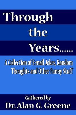 Through the Years......: A Collection of E-mail Jokes, Random Thoughts and Other Funny Stuff by Greene, Alan G.