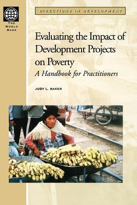Evaluating the Impact of Development Projects on Poverty: A Handbook for Practitioners by Baker, Judy L.