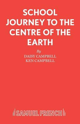 School Journey to the Centre of the Earth by Campbell, Daisy