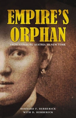 Empire's Orphan: From Habsburg Austria to New York by Herberick, Bernard F.
