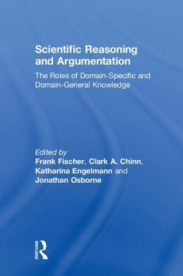 Scientific Reasoning and Argumentation: The Roles of Domain-Specific and Domain-General Knowledge by Fischer, Frank