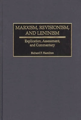 Marxism, Revisionism, and Leninism: Explication, Assessment, and Commentary by Hamilton, Richard F.