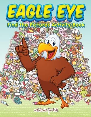 Eagle Eye: Find the Pictures Activity Book by For Kids, Activibooks
