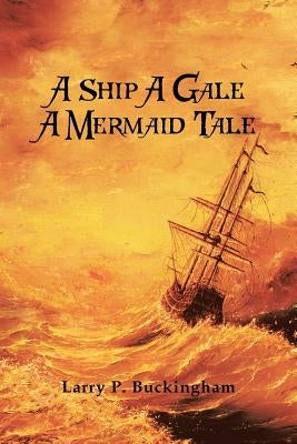 A Ship A Gale A Mermaid Tale by Buckingham, Larry P.