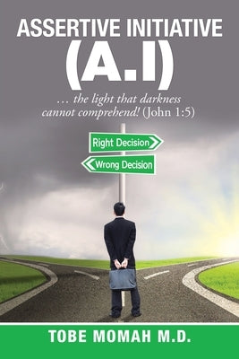 Assertive Initiative (A.I): ... the light that darkness cannot comprehend! (John 1:5) by Momah, Tobe