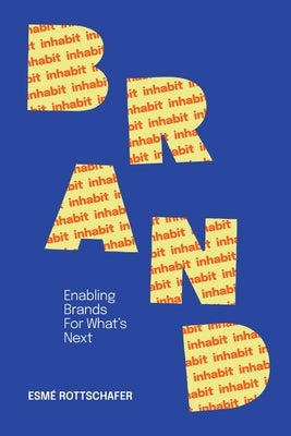 Inhabit Brand: Enabling Brands for What's Next by Rottschafer, Esmé