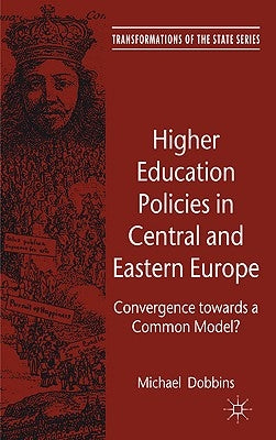 Higher Education Policies in Central and Eastern Europe: Convergence Towards a Common Model? by Dobbins, M.