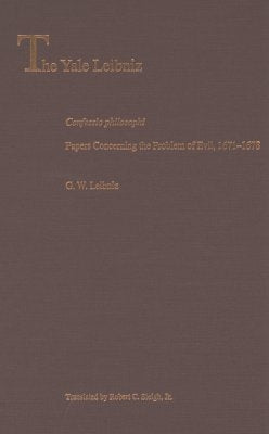 Confessio Philosophi: Papers Concerning the Problem of Evil, 1671-1678 by Leibniz, G. W.