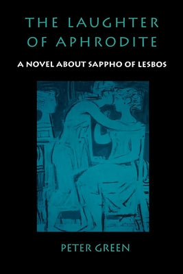 The Laughter of Aphrodite: A Novel about Sappho of Lesbos by Green, Peter