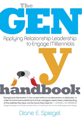 The Gen Y Handbook: Applying Relationship Leadership to Engage Millennials by Spiegel, Diane