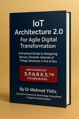 IoT Architecture 2.0 For Agile Digital Transformation: A Practical Guide to Designing Secure, Smarter Internet of Things Solutions in the AI Era by Yildiz, Mehmet