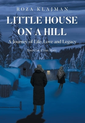 Little House on a Hill: A Journey of Life, Love and Legacy: Based on a True Story by Klajman, Roza