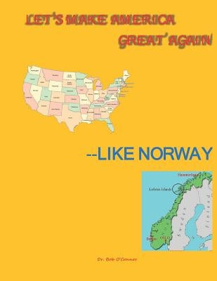 Let's Make America Great--Like Norway by O'Connor, Bob