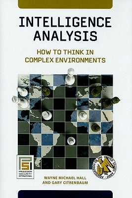 Intelligence Analysis: How to Think in Complex Environments by Hall, Wayne Michael