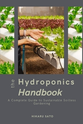 The Hydroponics Handbook: A Complete Guide to Sustainable Soilless Gardening by Sato, Hikaru